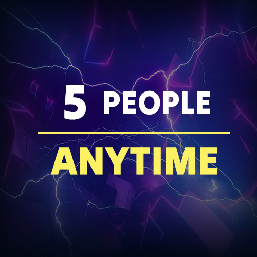 Any time 5 people